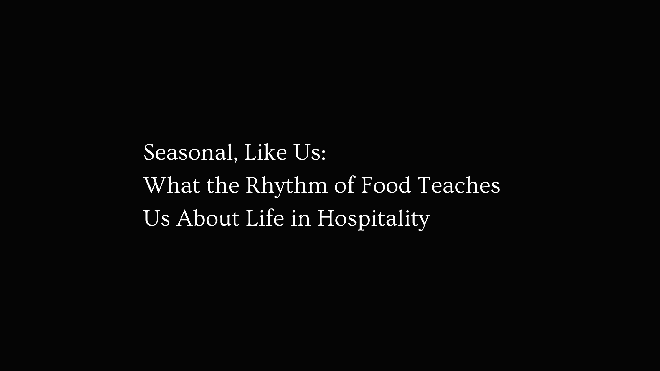 Seasonal, Like Us: What the Rhythm of Food Teaches Us About Life in Hospitality