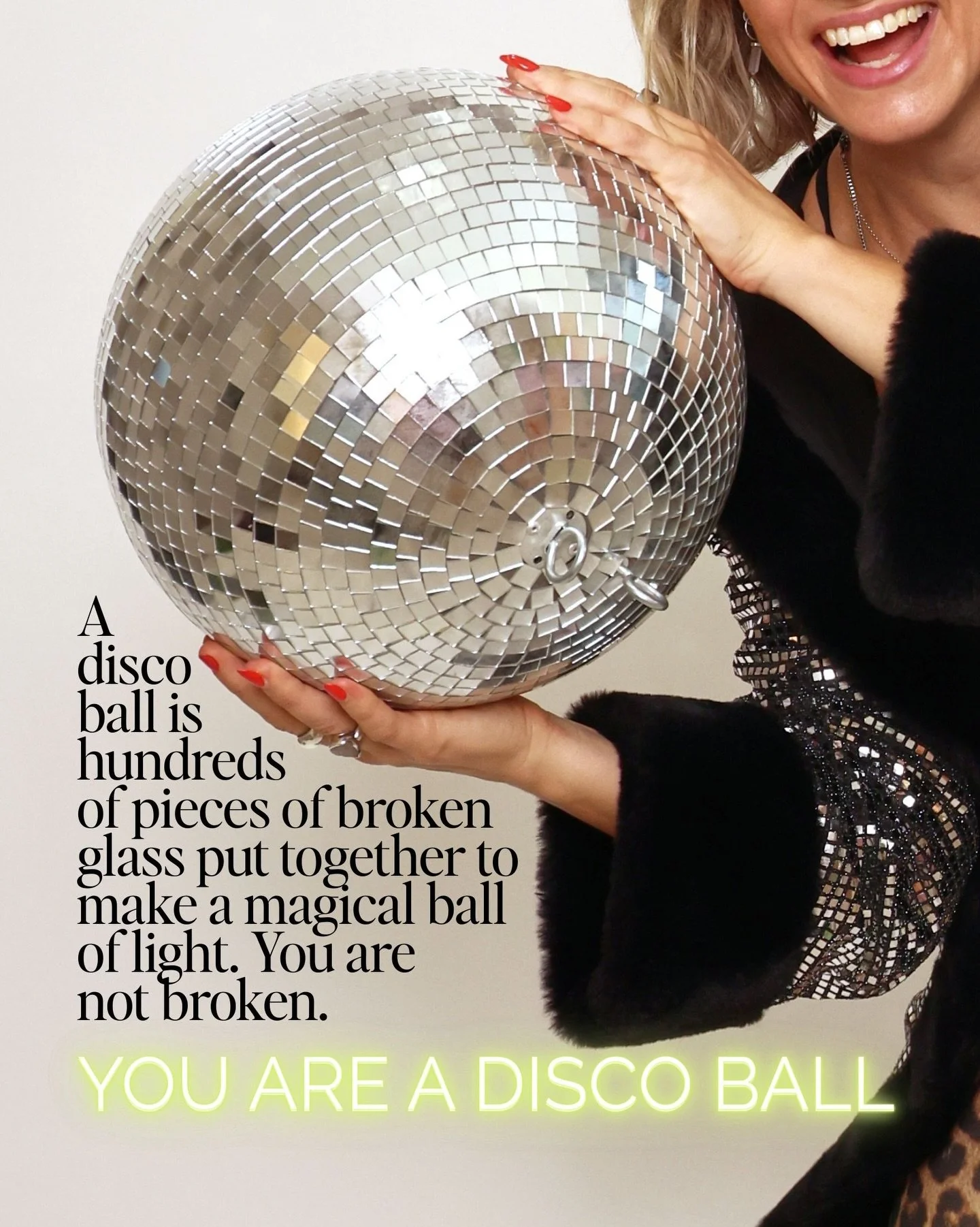 Broken glass: tragic. Disco ball: iconic.

You&rsquo;re not broken.
You&rsquo;re a disco ball. 🪩✨

I used to think all my &ldquo;pieces&rdquo; meant something was wrong with me &ndash; the messy seasons, the reinventions, the moments I felt too much