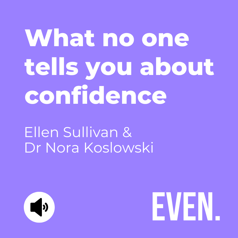 What no one tells you about confidence, with Ellen Sullivan &amp; Dr Nora Koslowski