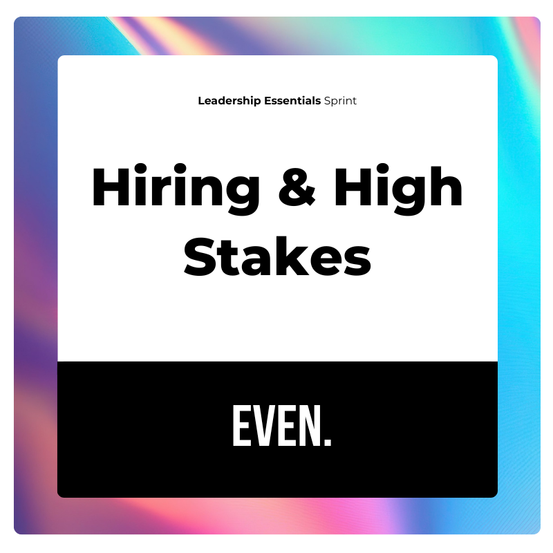 Leadership Essentials Sprint: Hiring &amp; High stakes