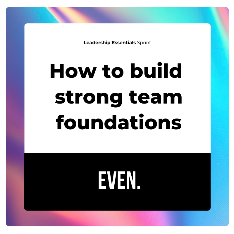 Leadership Essentials Sprint: How to build strong team foundations