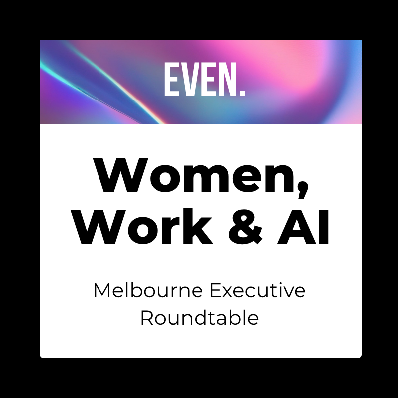 EVEN’s Women, Work &amp; AI Executive Roundtable in Melbourne