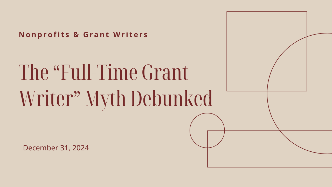 The “Full-Time Grant Writer” Myth Debunked (Plus 3 More Myths That Waste Your Nonprofit’s Resources!)