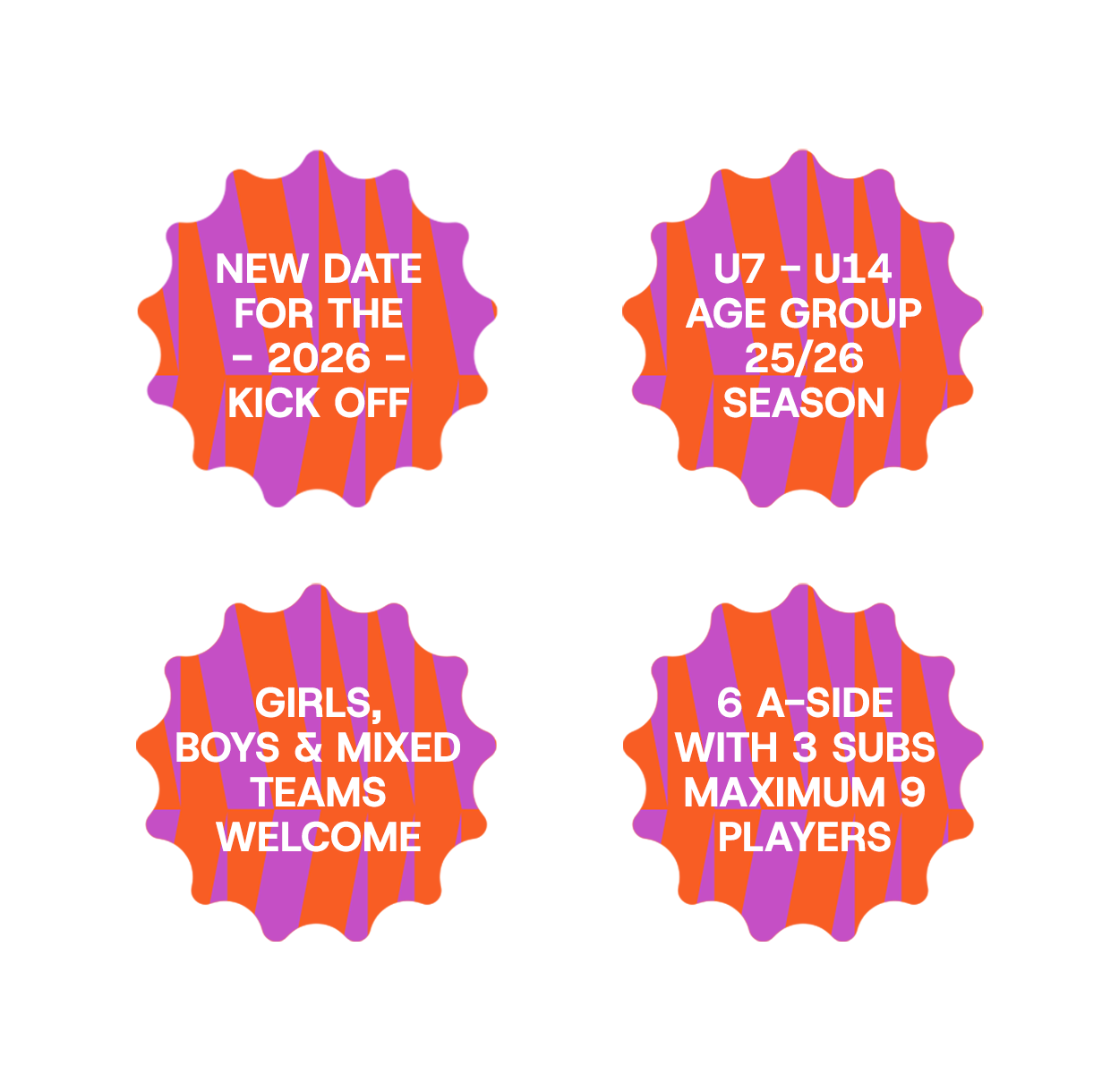 Four colorful badges with event details for a youth sports team. The badges are orange with purple stripes and white text. The first badge announces a new start date for 2026, the second badge provides the age group U7-U14 for the 25/26 season, the third badge states girls, boys, and mixed teams are welcome, and the fourth badge indicates six A-side game with three substitutes and up to nine players.