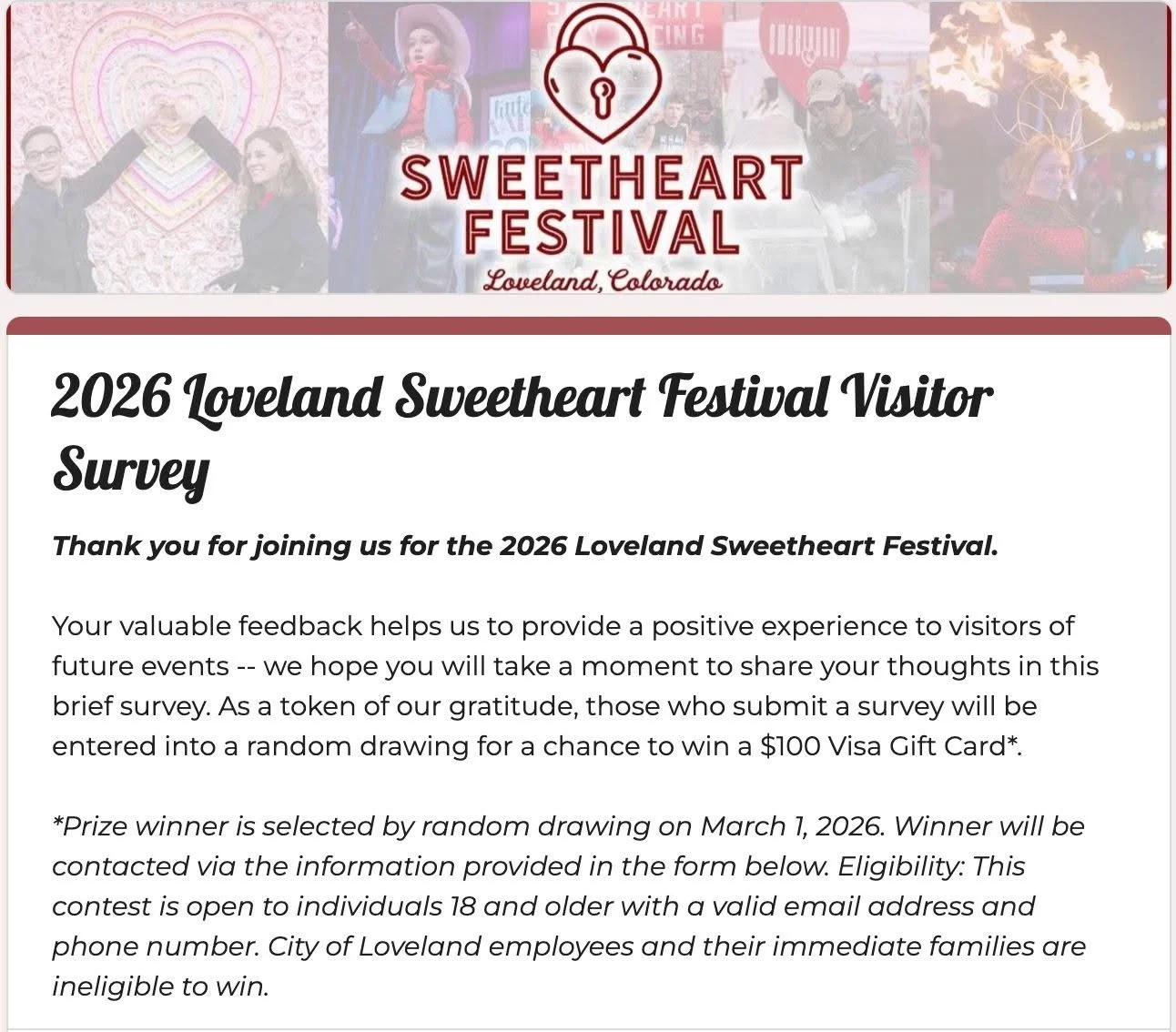 💘 2026 Loveland Sweetheart Festival Visitor Survey 💘

Thank you for coming to the 2026 Loveland Sweetheart Festival! We hope you had a wonderful time.

Your feedback helps make future events even better, and this survey only takes a few minutes to 