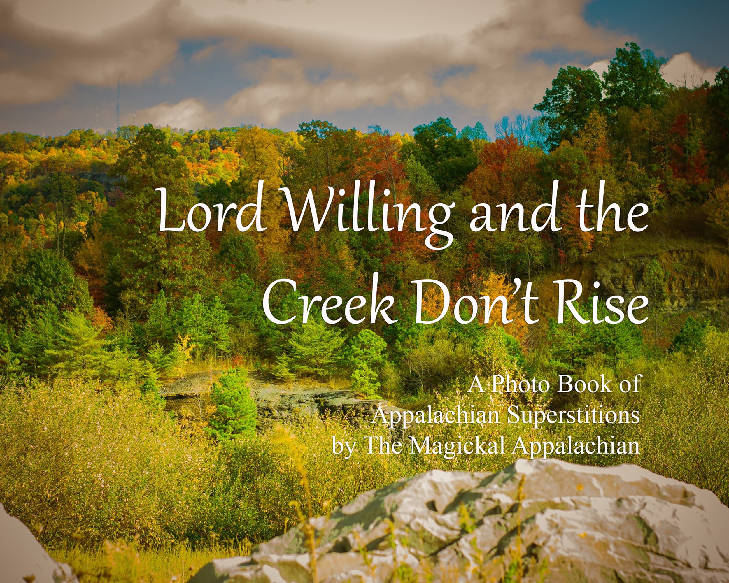 "Lord Willing and the Creek Don't Rise: A Photo Book of Appalachian Superstitions by The Magickal Appalachian."