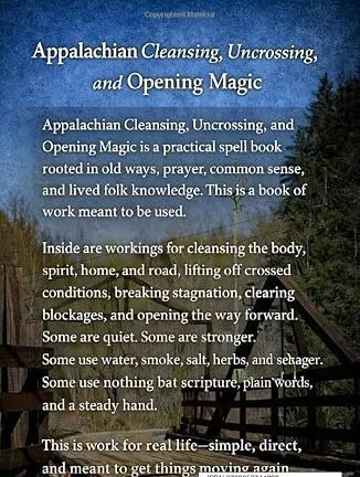 A practical Appalachian folk magic book of cleansing spells, uncrossing work, road opening, blockbusting, Psalms, prayers, spiritual baths, floor washes, and opening magic.