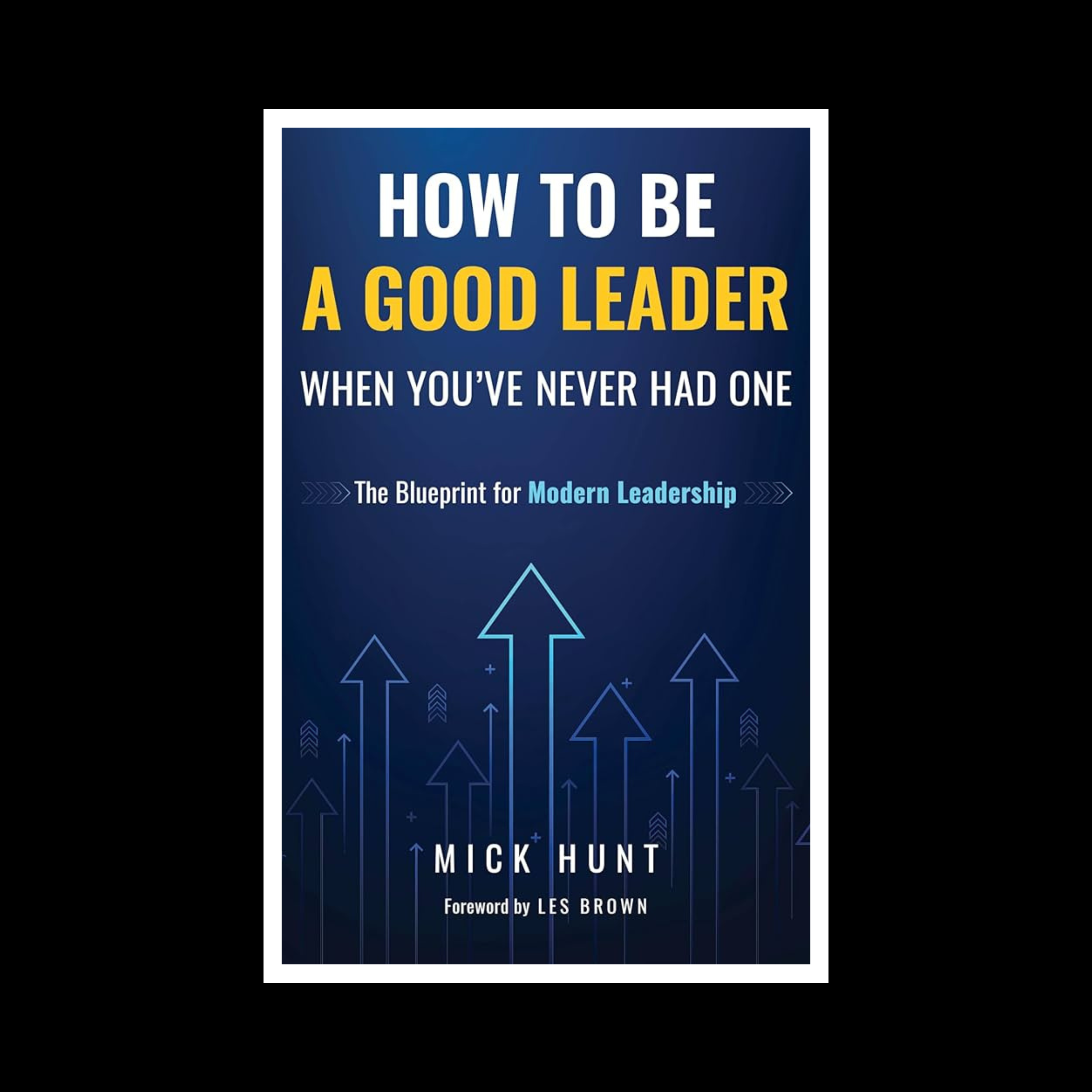 How To Be A Good Leader by Mick Hunt