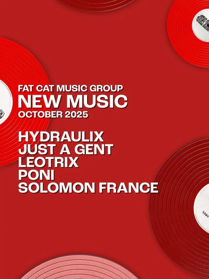 Fat Cat Music Group
October 2025 Releases

Leotrix - Nu Dubplates Vol. 777 | @createmusic @leotrixofficial 

Solomon France - Attention | @itslostindreams @solomonfrance_ 

Just A Gent - WTFU | @gudvibrations @justagent 

Poni - Darkest Hour EP | @we