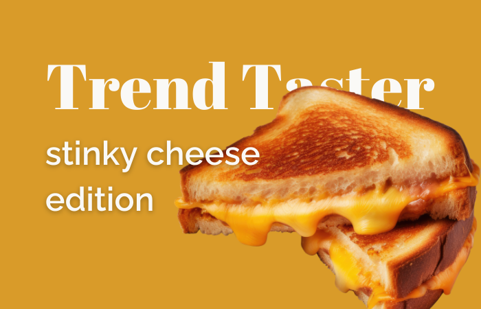Trend Taster: stinky cheese edition