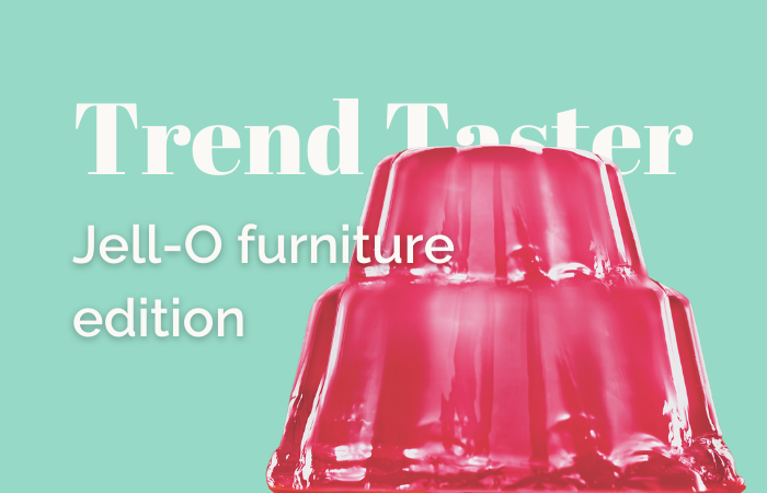 Trend Taster:  Jell-O furniture edition