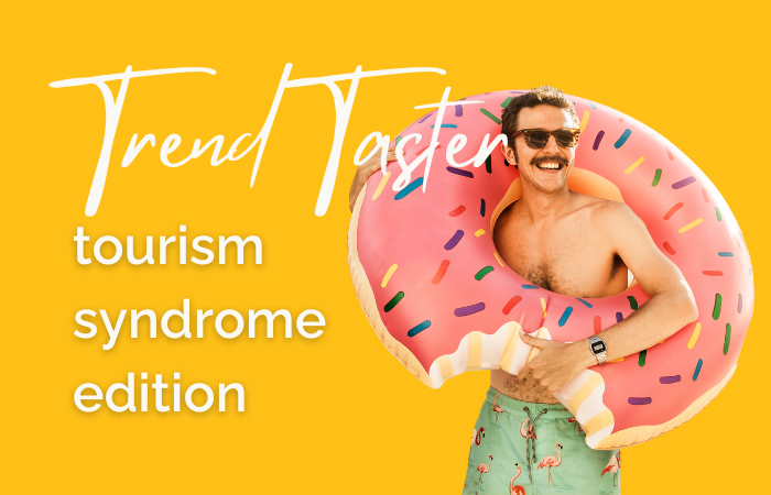 Trend Taster: tourist syndrome edition