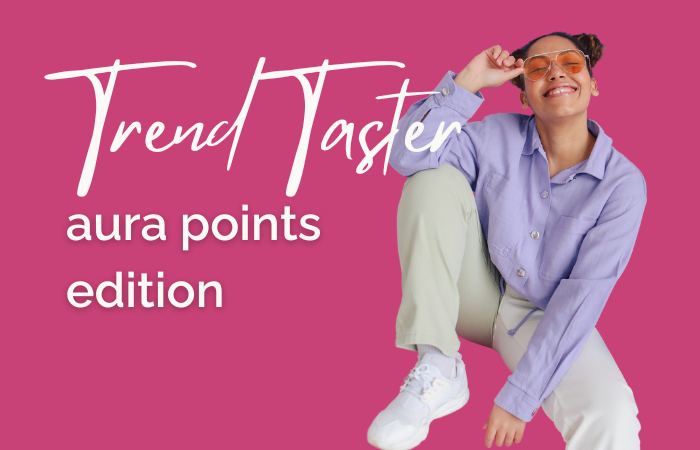 Trend Taster: aura points edition 