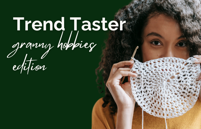 Trend Taster: ‘granny hobbies’ edition