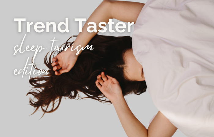 Trend Taster: ‘sleep tourism’ edition