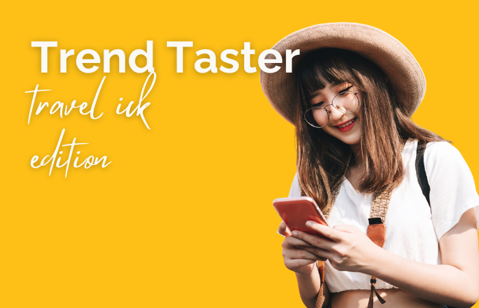 Trend Taster: travel ick edition 