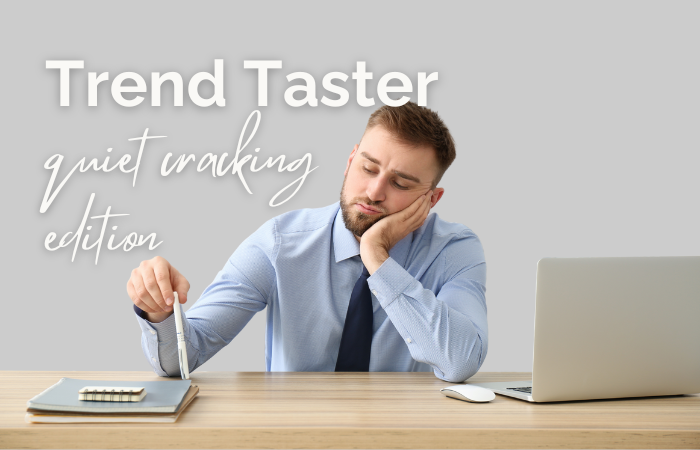 Trend Taster: quiet cracking edition 