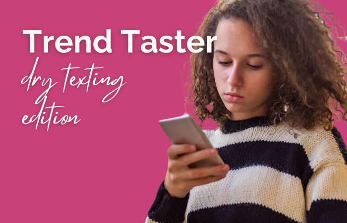 Trend Taster: dry texting edition 