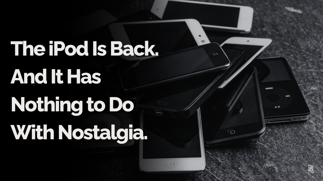 The iPod Is Back. And It Has Nothing to Do With Nostalgia.