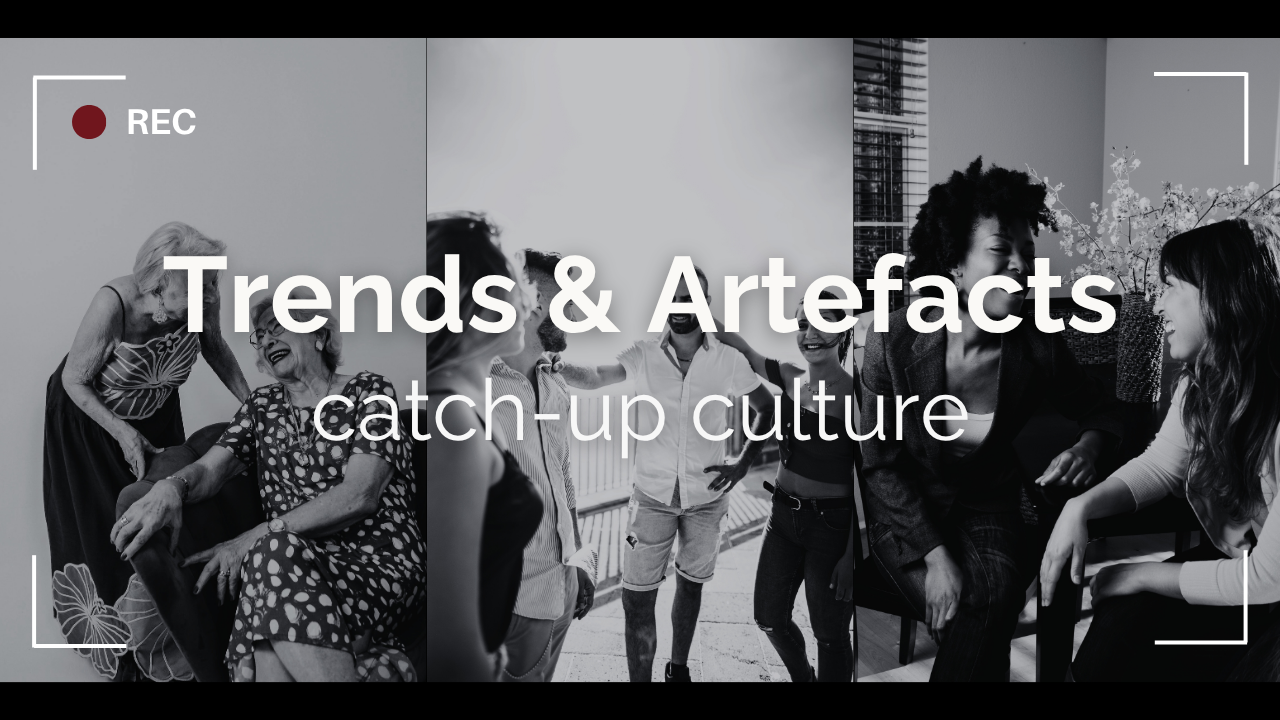 Trends &amp; Artefacts: catch-up culture edition 