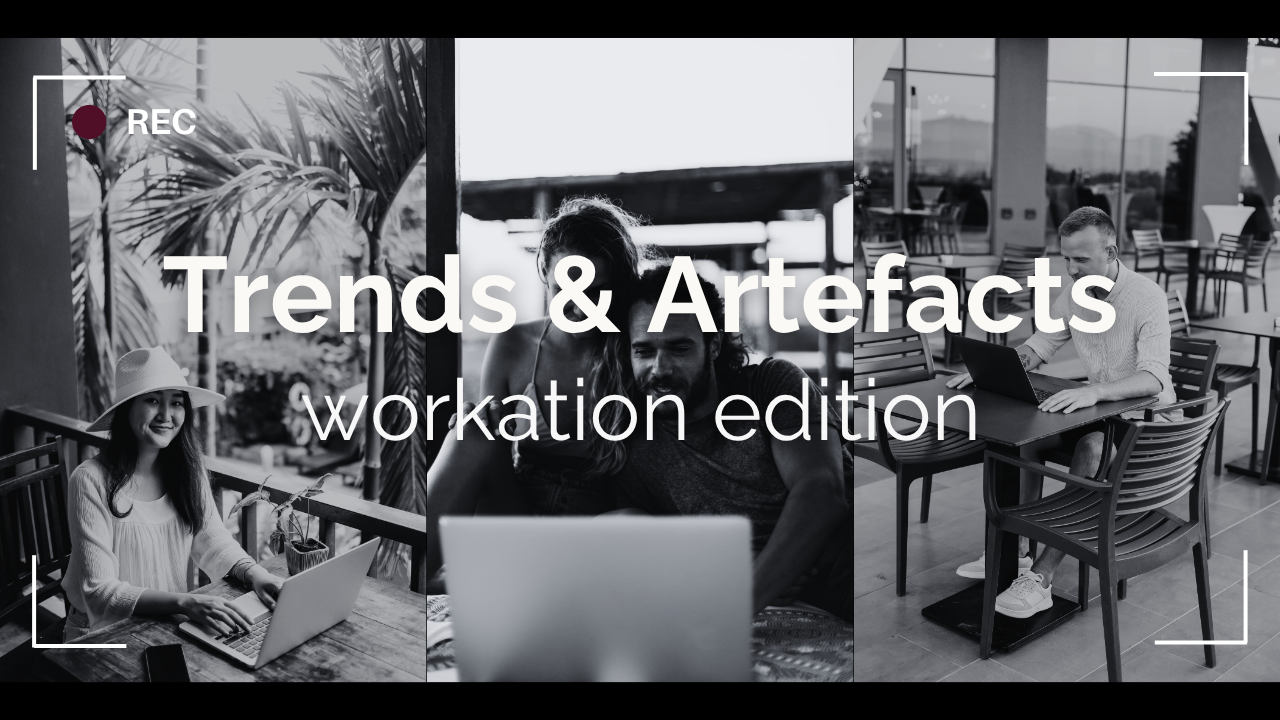Trends &amp; Artefacts: workation edition