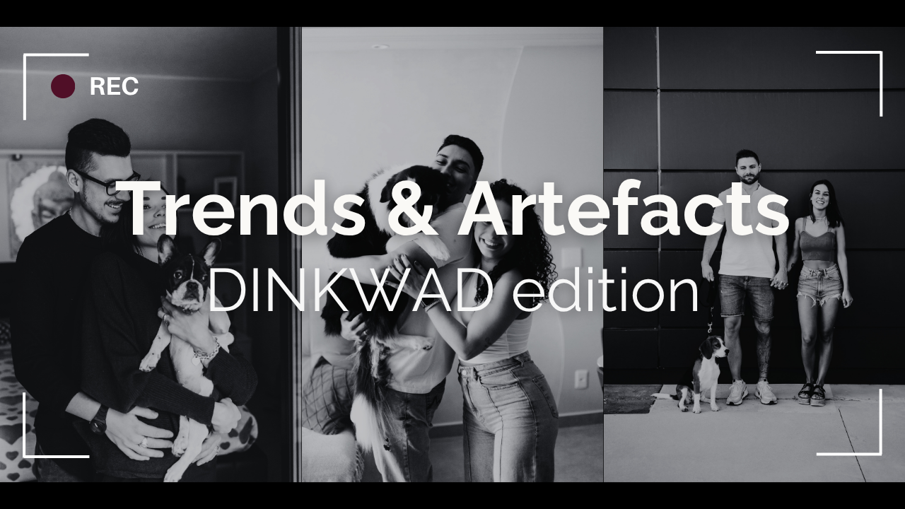 Trends &amp; Artefacts: DINKWAD edition 