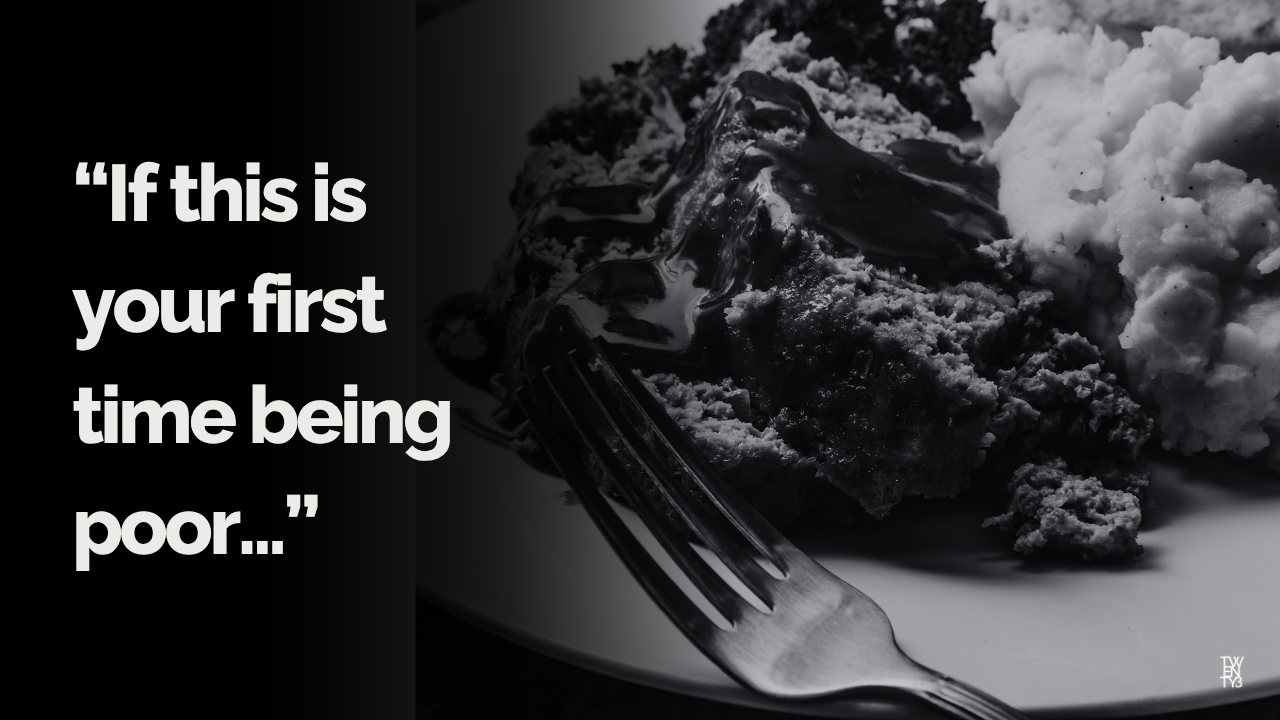 “If this is your first time being poor...”