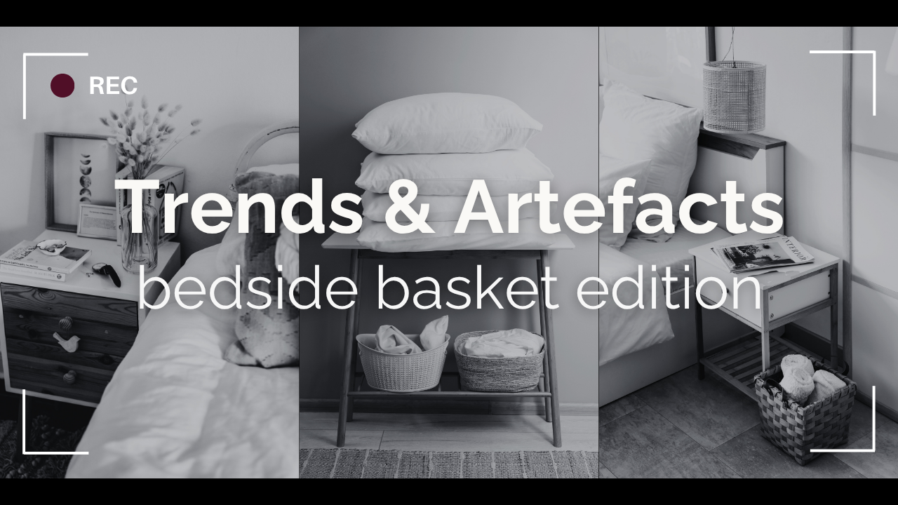 Trends &amp; Artefacts: bedside basket edition