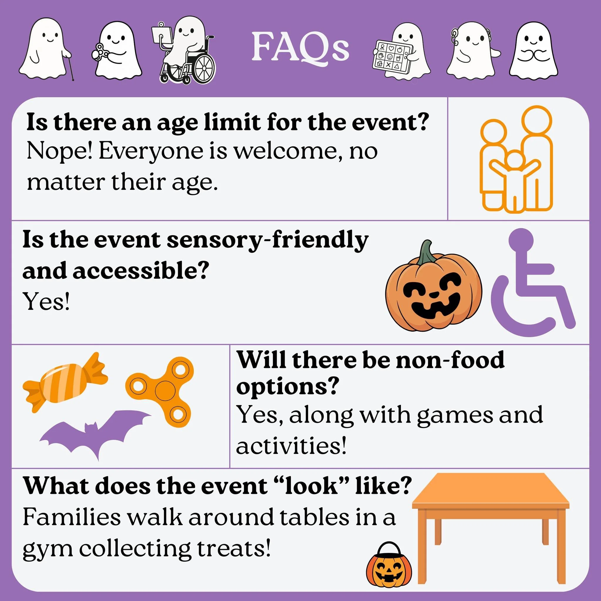 Your Top Questions Answered❓
👻 No age limit: we know that individuals with disabilities of all ages can enjoy and benefit from participating in our inclusive events! 

🎃 What it looks like: you&rsquo;ll check in and then stroll around a gym full of