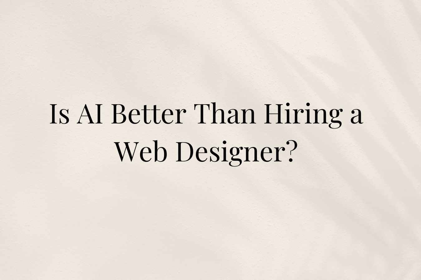Is AI Better Than Hiring a Web Designer?