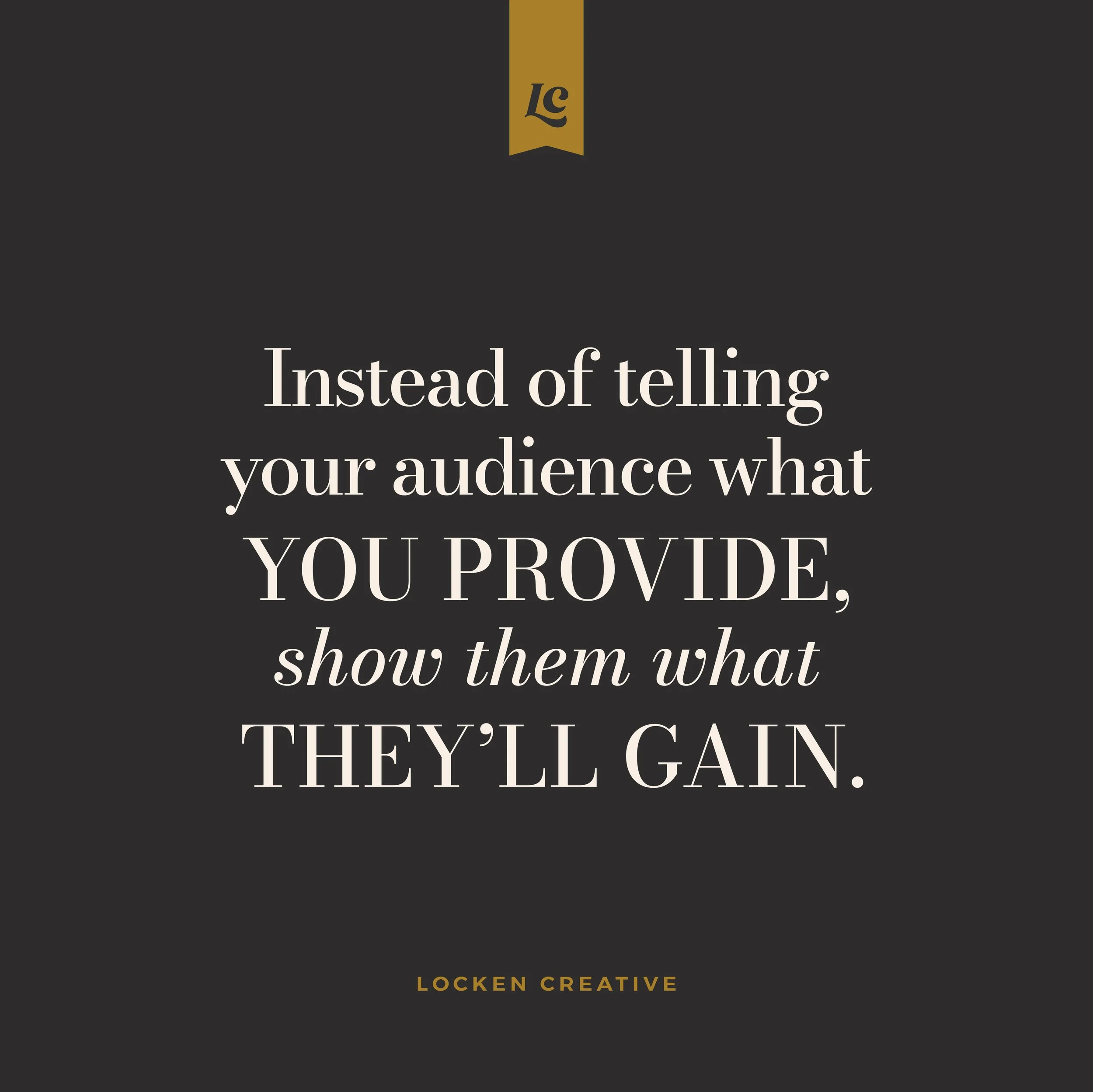 Instead of telling your audience what you provide, show them what they’ll gain.