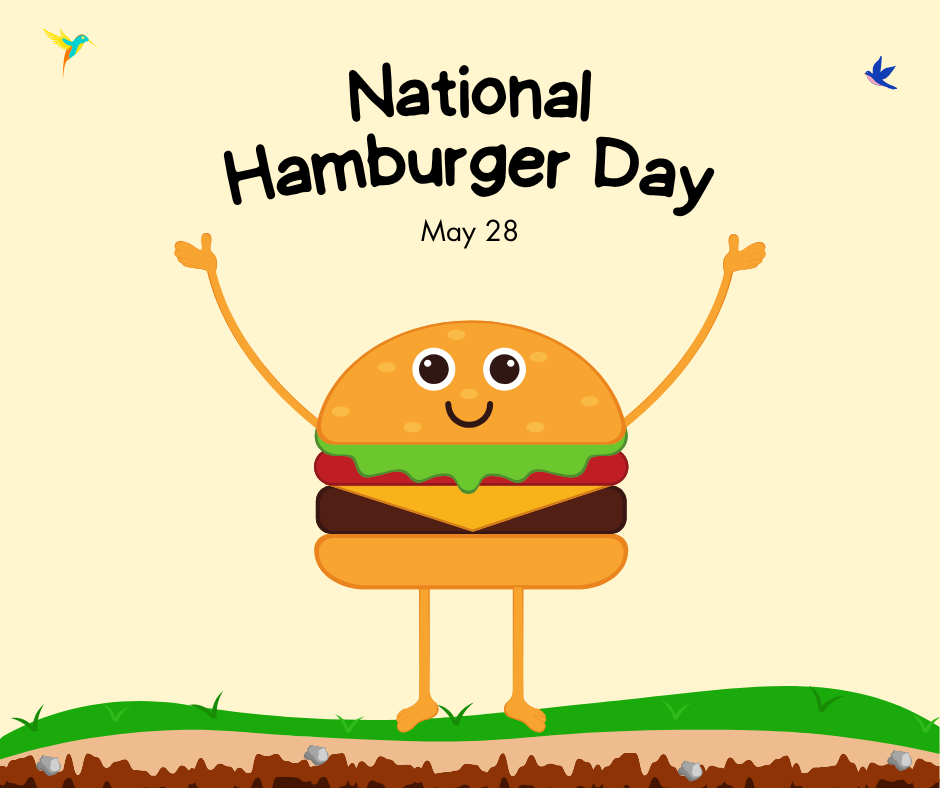   National Hamburger Day is May 28:    Invite a friend of family member out for hamburgers   Try a new hamburger recipe   Visit a local restaurant  