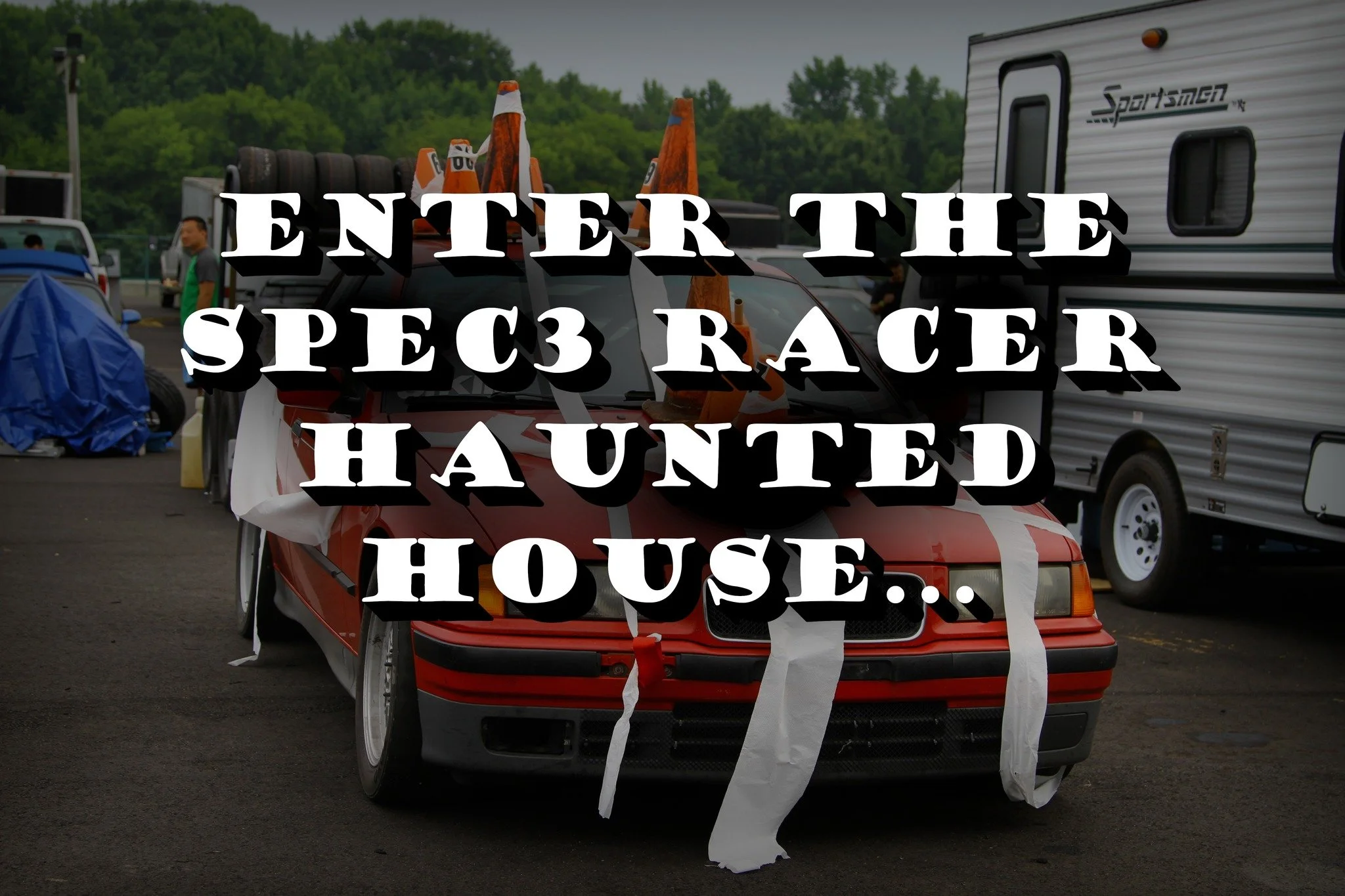 For Halloween, we have crafted a racer haunted house intended to startle, scare, and spook racers with their worst fears. 

Inside you will find the most frightening things known to man. Enter if you dare. 

#bmw #e36 #racing #spec3 #halloween