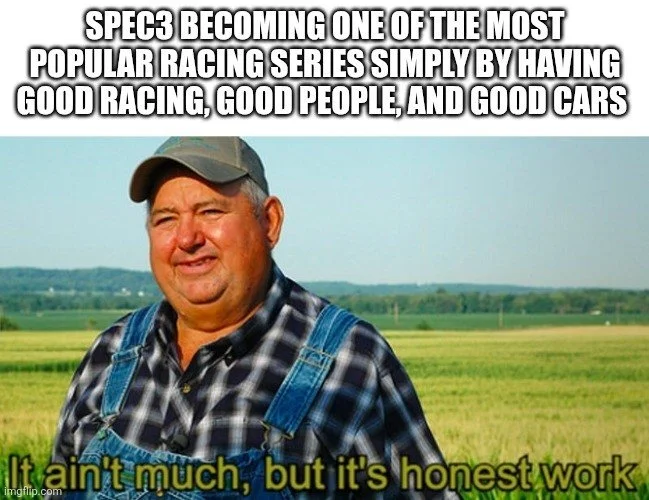 No marketing mumbo jumbo, no paying influencers for promotion, just good racing. 

There is no truer example of "grassroots" racing than Spec3 right now.