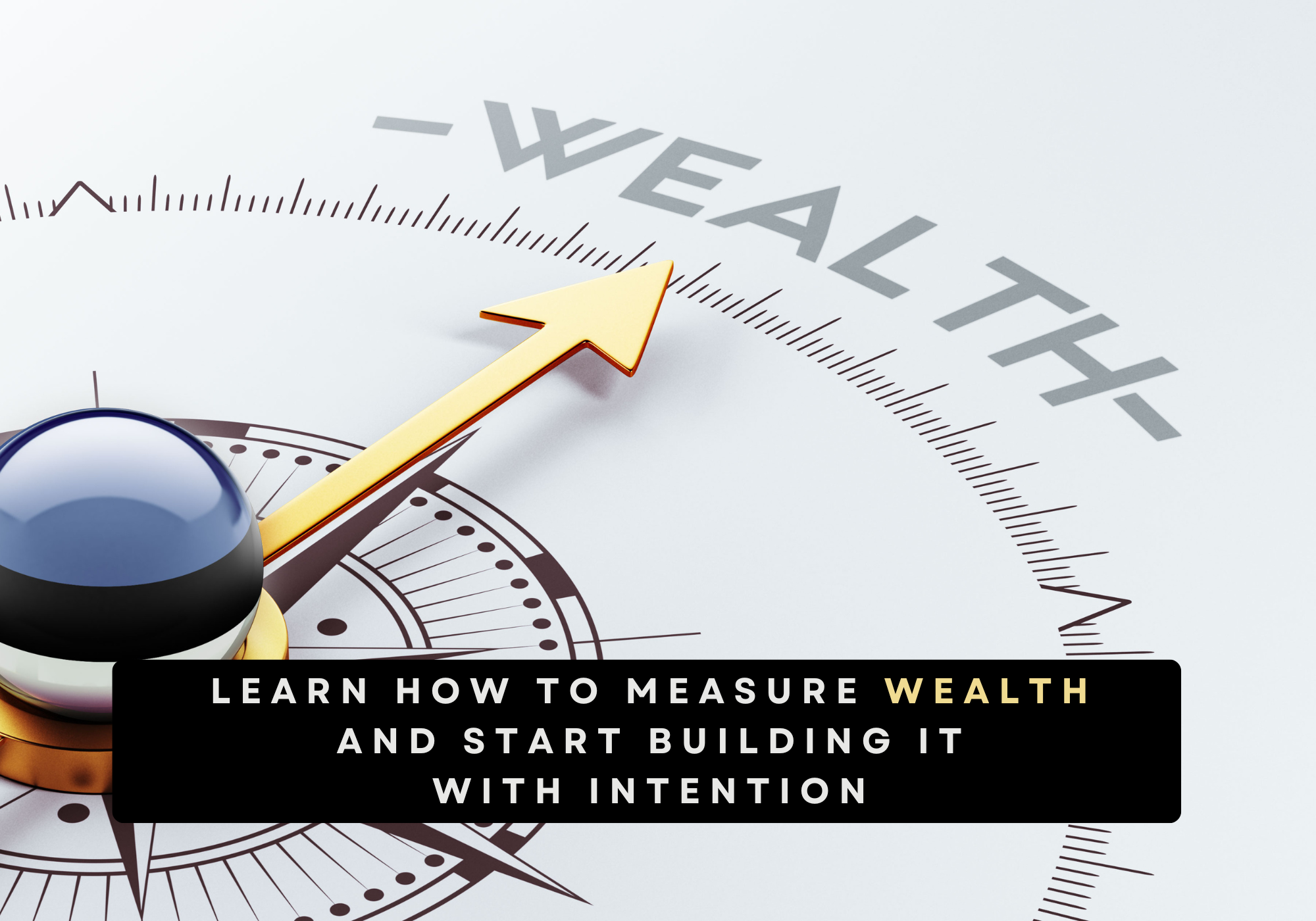 Learn how to measure Wealth and start building it with intention