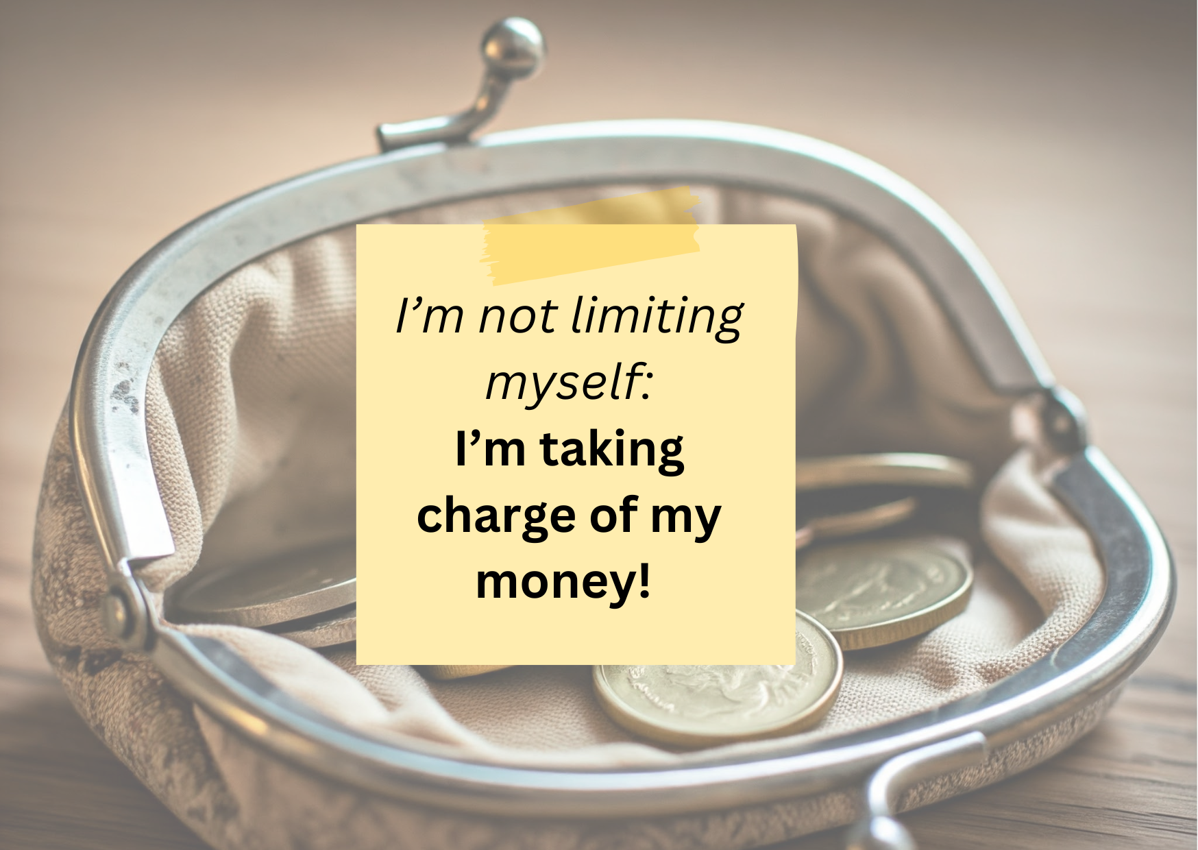 Coin purse on a wooden surface, open and displaying some coins. Over it there's an image of a Post-it yellow note with the message "I'm not limiting myself: I'm taking charge of my money"
