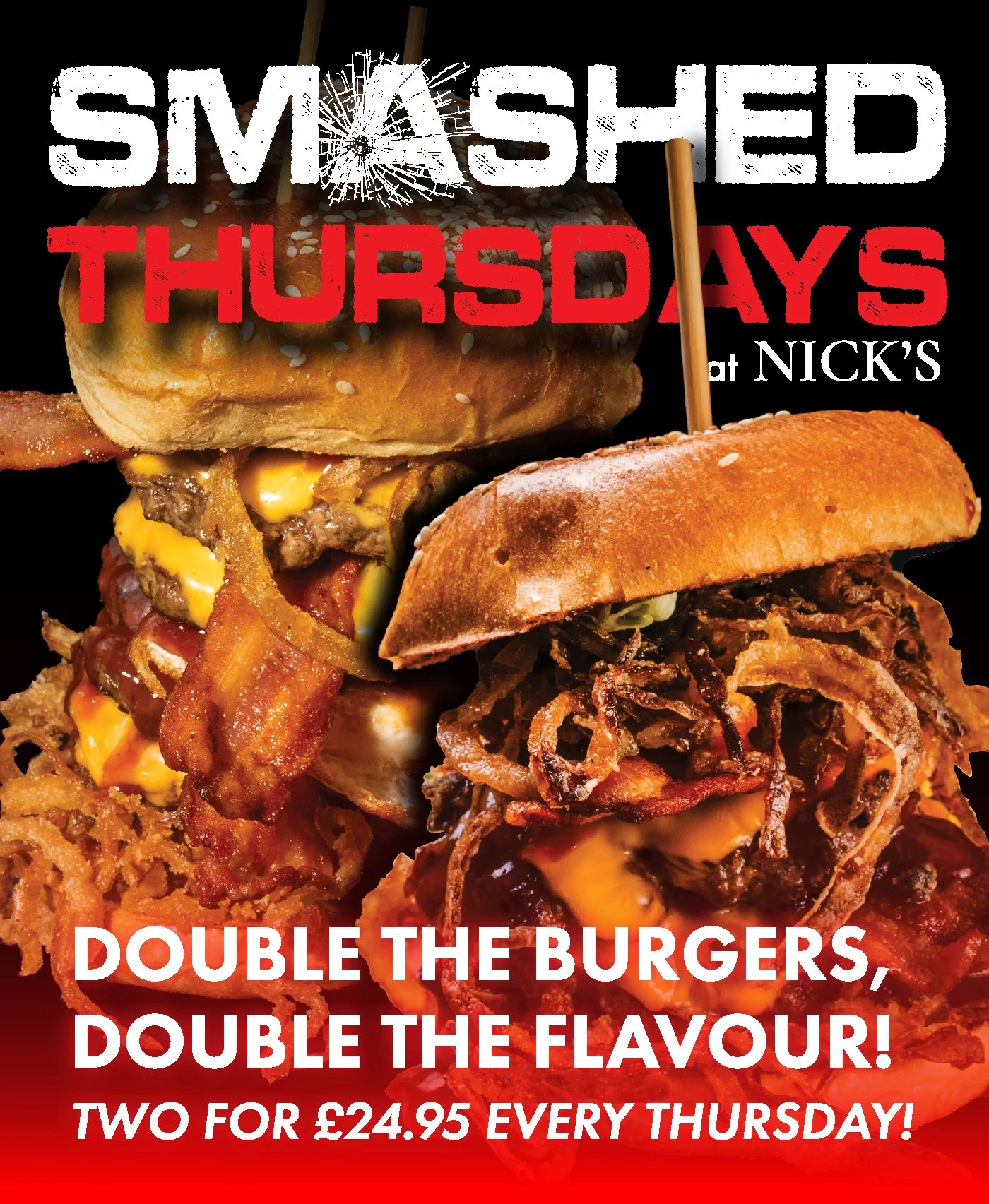 SMASHED THURSDAYS AT NICK&rsquo;S 🍔🔥

Thursday plans? Sorted.

Every Thursday at Nick&rsquo;s, you can get 2 burgers for &pound;24.95, which is exactly the kind of midweek decision we fully support.

Choose from 7 proper Nick&rsquo;s burgers, cooke