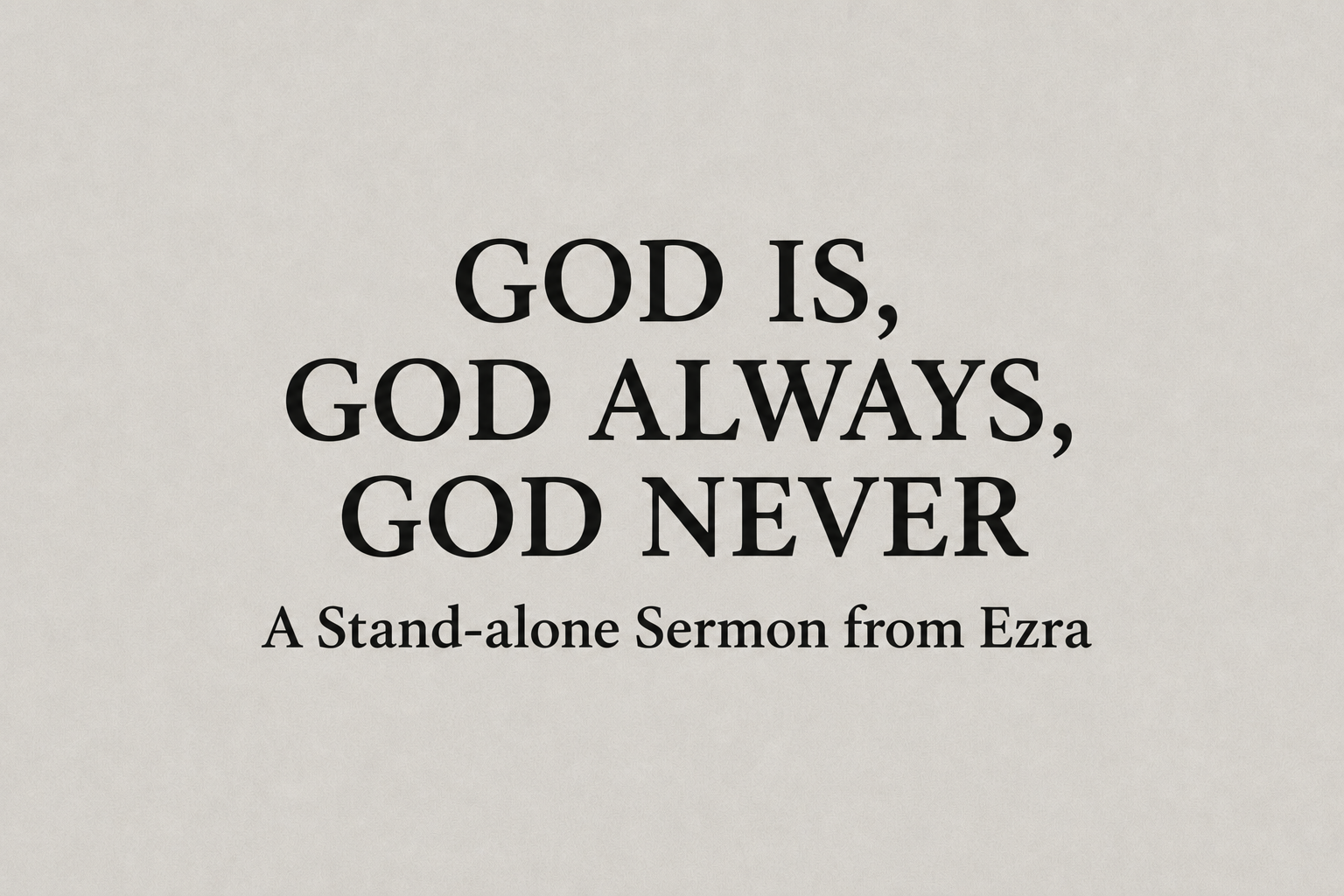 God Is, God Always, God Never - Ezra 8