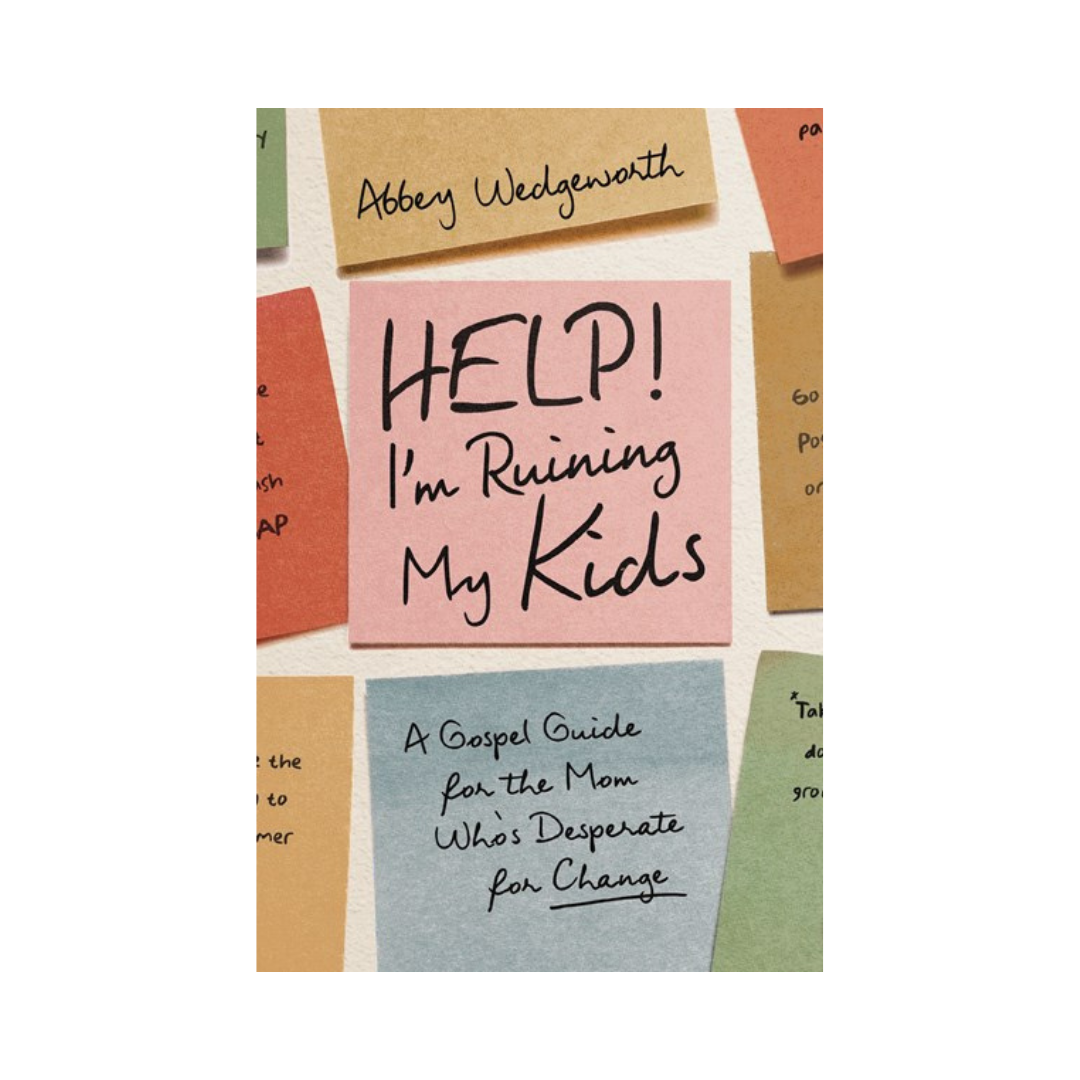 Help! I'm Ruining My Kids by Abbey Wedgeworth