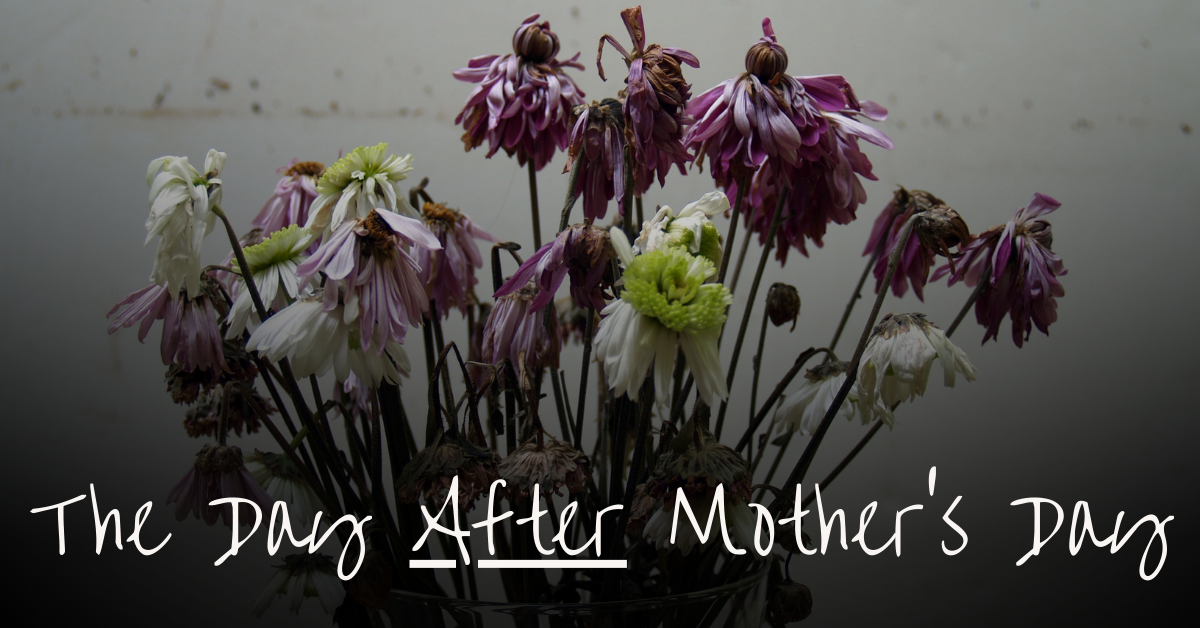 The Day After Mother’s Day: When the Mind Won’t Let Go
