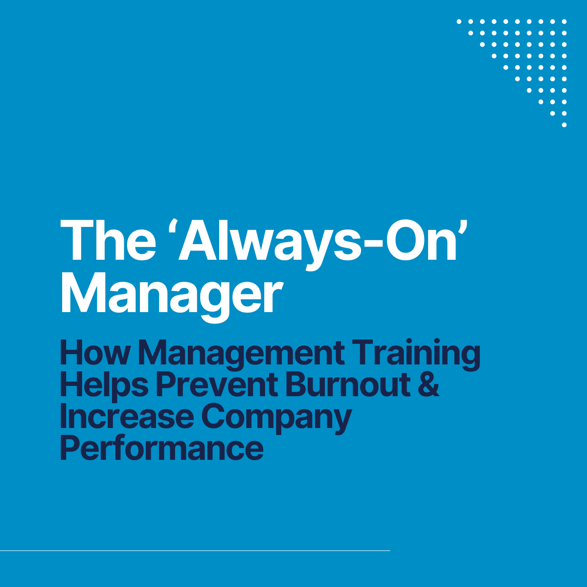 The ‘Always-On’ Manager: How Management Training Helps Prevent Burnout &amp; Increase Company Performance