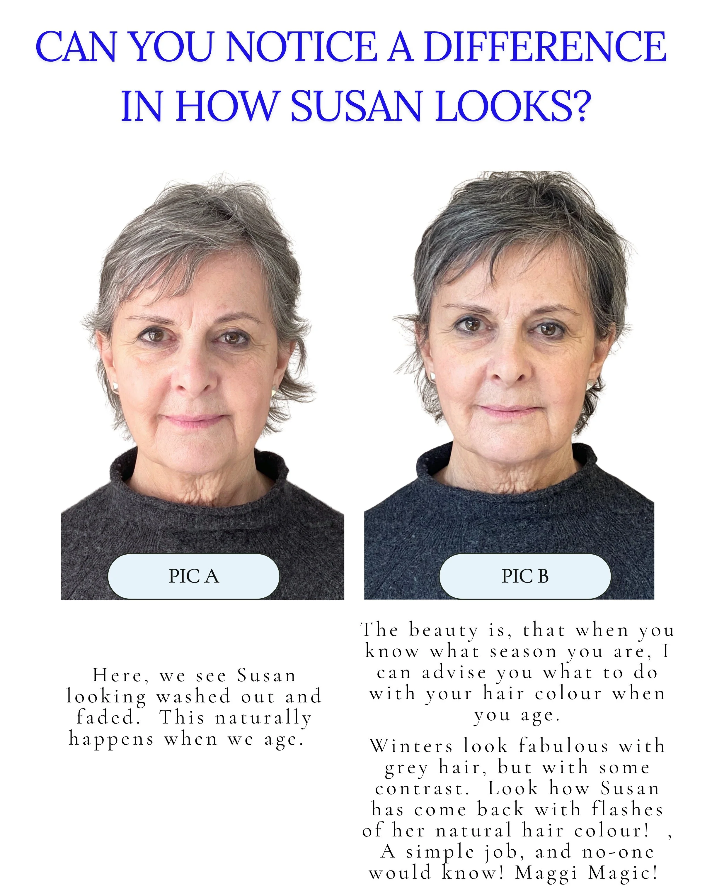 Knowing what colours suit your skin tone is so powerful. You not only know what colours you should choose for your clothes, but also for your accessories, personality, style preference and hair colour. 

Susan looks ten years younger in pic B, just b