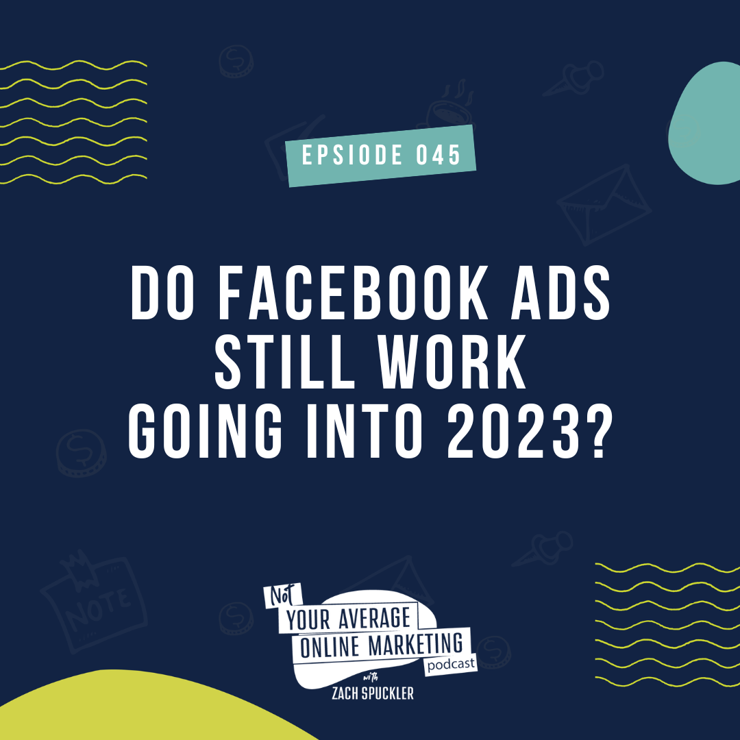 Episode #045: Do Facebook Ads Still Work Going into 2023?