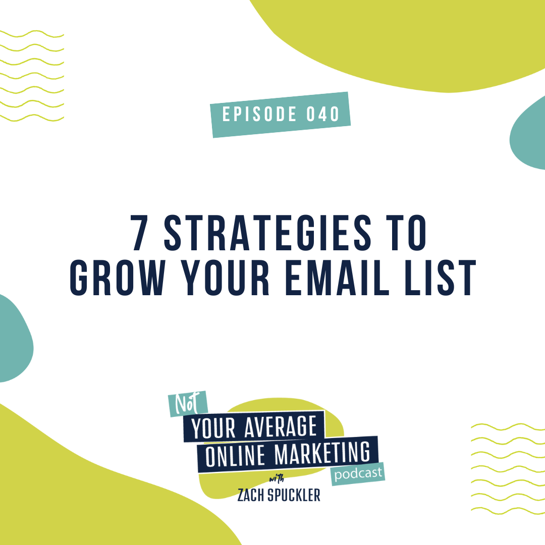 Episode #040: 7 Strategies To Grow Your Email List