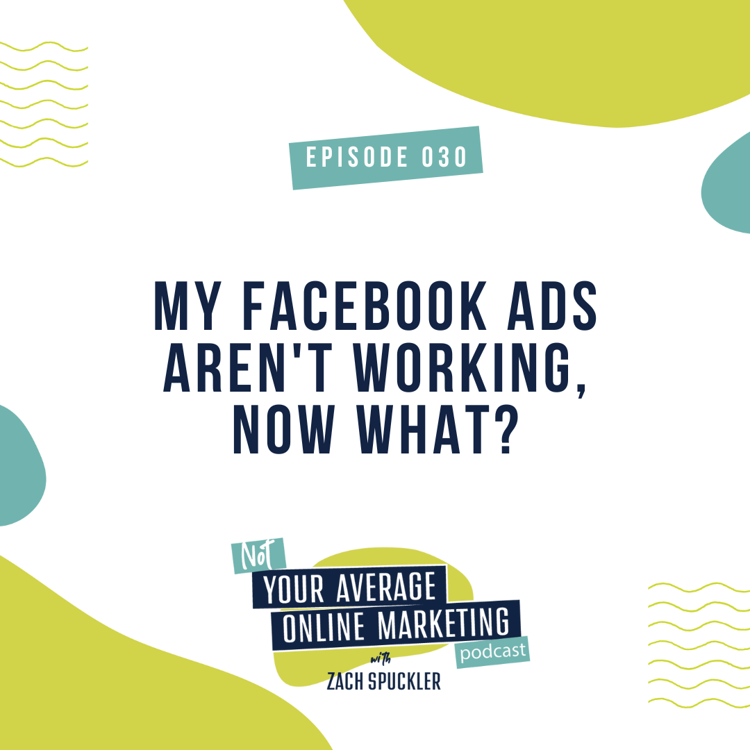 Episode #030: My Facebook Ads Aren't Working, Now What?