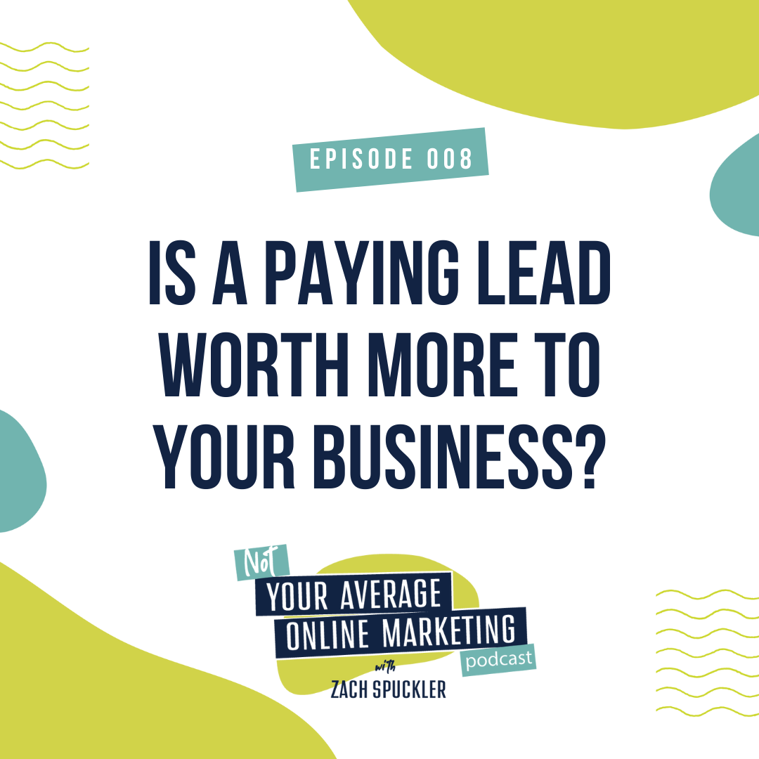 Episode #008: Is a PAYING Lead Worth More To Your Business?