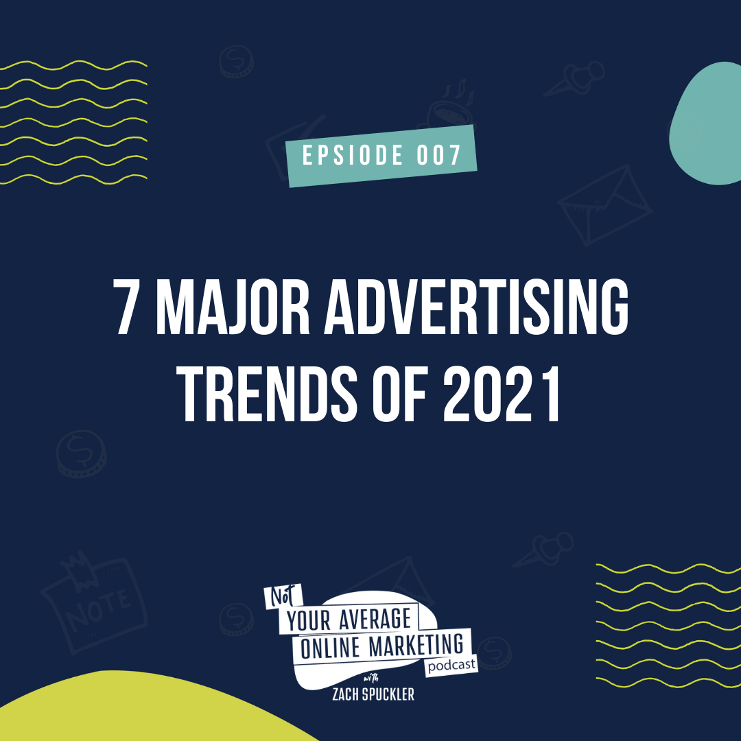 Episode #007: 7 Major Advertising Trends of 2021