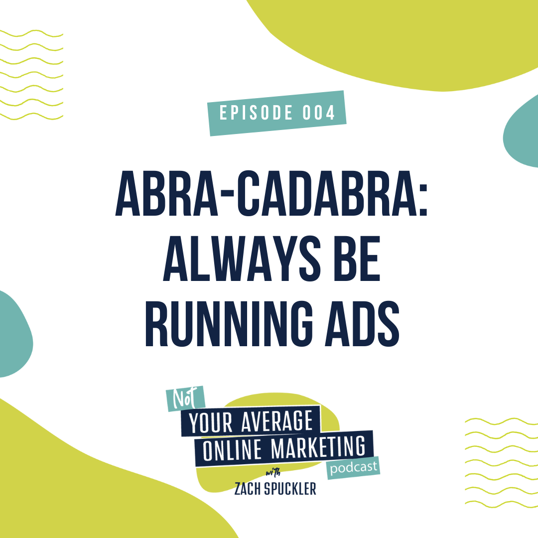 Episode #004: ABRA-Cadabra: Always Be Running Ads