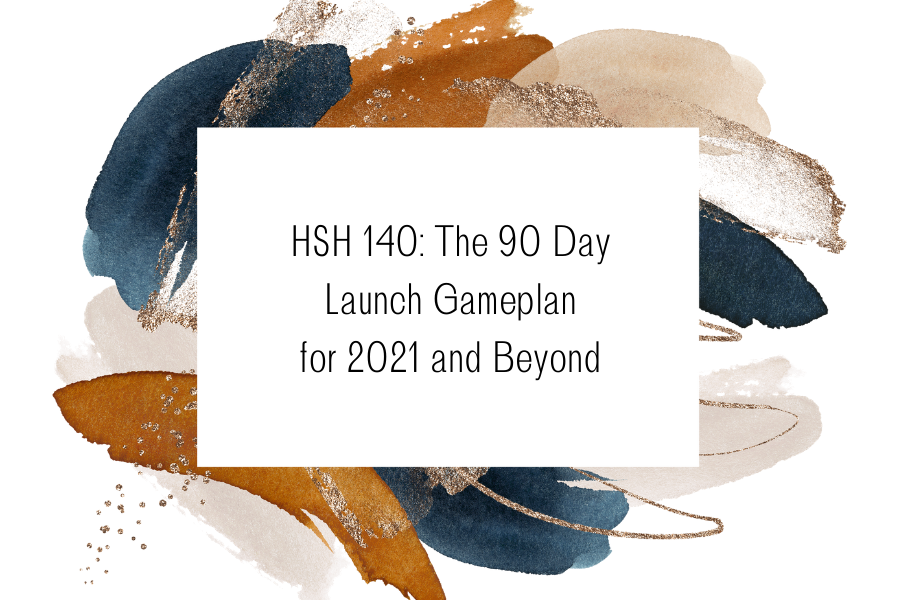 HSH 140: The 90 Day Launch Gameplan for 2021 and Beyond