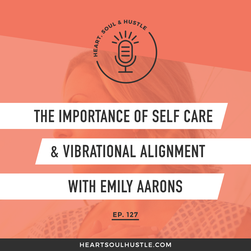 HSH 127: The Importance of Self Care &amp; Vibrational Alignment with Emily Aarons     